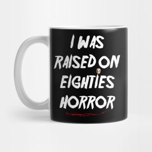 I Was Raised on Eighties Horror Mug